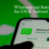 3 new whatsapp features you will enjoy it on iOS & Android.