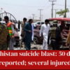 Balochistan suicide blast: a shocking blast occurred in Pakistan's Balochistan, in which 52 individuals died